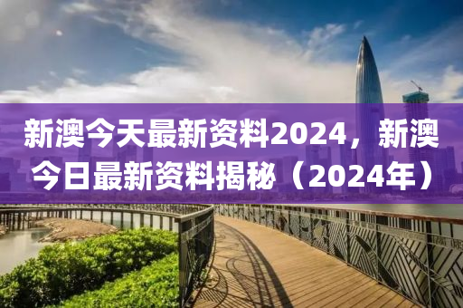 新澳2024最新資料,廣泛的關(guān)注解釋落實(shí)熱議_豪華版180.300